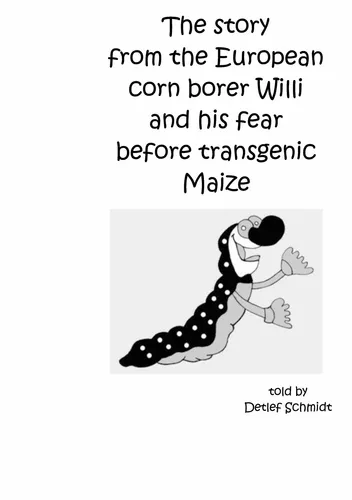 The story from the European corn borer Willi and his fear before transgenic Maize