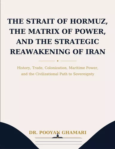 The Strait of Hormuz, the Matrix of Power, and the Strategic Reawakening of Iran
