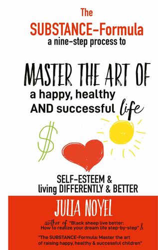 The Substance-Formula Master the Art of a happy, healthy AND successful Life