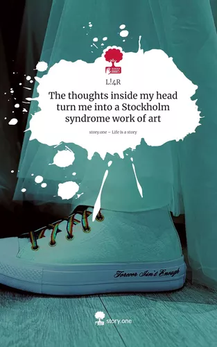 The thoughts inside my head turn me into a Stockholm syndrome work of art. Life is a Story - story.one