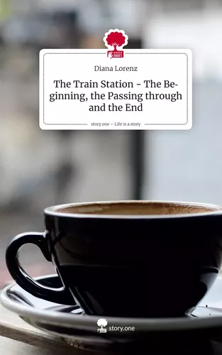 The Train Station - The Beginning, the Passing through and the End. Life is a Story - story.one