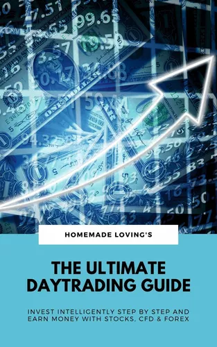 The Ultimate Daytrading Guide: Invest Intelligently Step by Step And Earn Money With Stocks, CFD & Forex