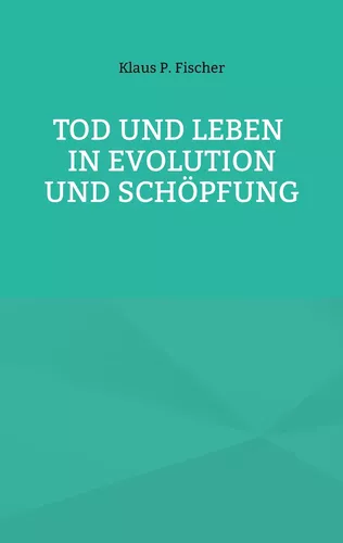 Tod und Leben in Evolution und Schöpfung.