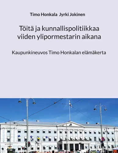 Töitä ja kunnallispolitiikkaa viiden ylipormestarin aikana