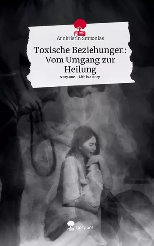 Toxische Beziehungen: Vom Umgang zur Heilung. Life is a Story - story.one