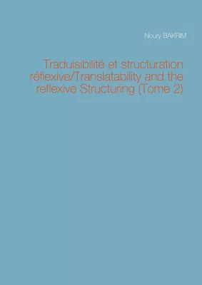 Traduisibilité et structuration réflexive/Translatability and the reflexive Structuring (Tome 2)