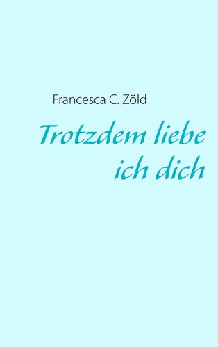 Trotzdem liebe ich dich