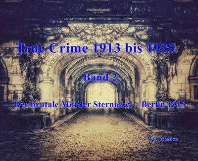 True Crime 1913 bis 1935 Der brutale Mörder Sternickel Berlin 1913