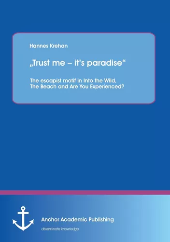 „Trust me – it’s paradise“ The escapist motif in Into the Wild, The Beach and Are You Experienced?