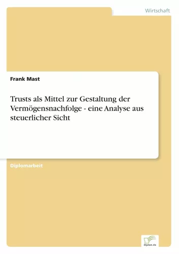 Trusts als Mittel zur Gestaltung der Vermögensnachfolge - eine Analyse aus steuerlicher Sicht