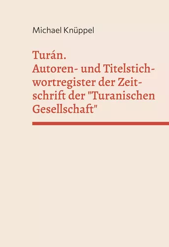 Turán. Autoren- und Titelstichwortregister der Zeitschrift der "Turanischen Gesellschaft"