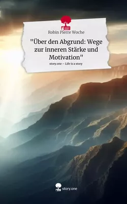 "Über den Abgrund: Wege zur inneren Stärke und Motivation". Life is a Story - story.one