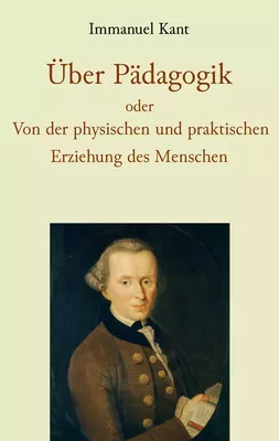 Über Pädagogik oder Von der physischen und praktischen Erziehung des Menschen