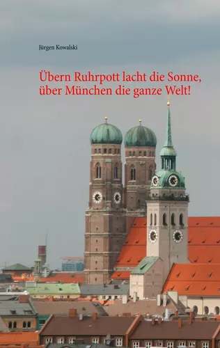 Übern Ruhrpott lacht die Sonne, über München die ganze Welt!