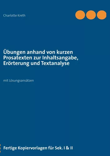 Übungen anhand von kurzen Prosatexten zur Inhaltsangabe, Erörterung und Textanalyse