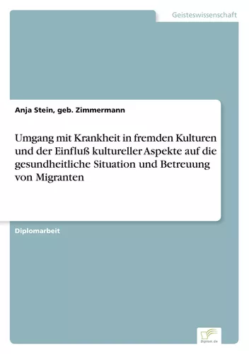 Umgang mit Krankheit in fremden Kulturen und der Einfluß kultureller Aspekte auf die gesundheitliche Situation und Betreuung von Migranten