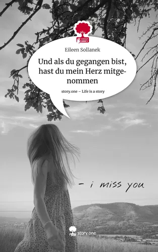 Und als du gegangen bist, hast du mein Herz mitgenommen. Life is a Story - story.one