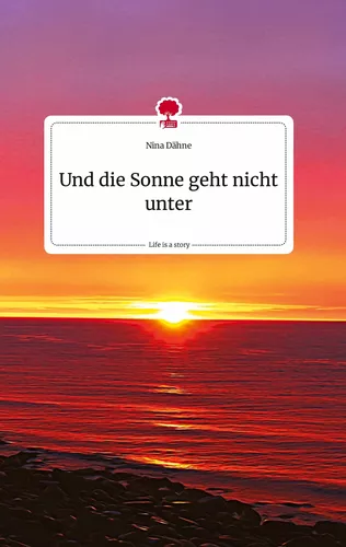 Und die Sonne geht nicht unter. Life is a Story - story.one