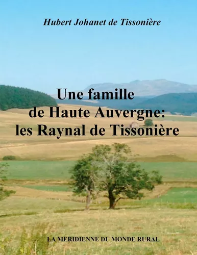 Une famille de Haute Auvergne:  les Raynal de Tissonière