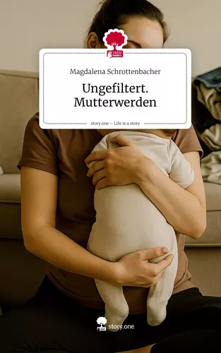 Ungefiltert. Mutterwerden. Life is a Story - story.one