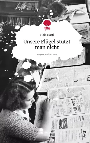 Unsere Flügel stutzt man nicht. Life is a Story - story.one