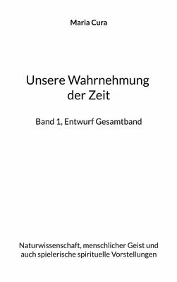 Unsere Wahrnehmung der Zeit - Band 1, Entwurf Gesamtband