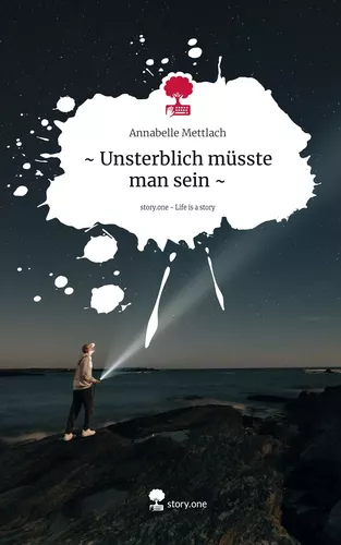 ~ Unsterblich müsste man sein ~. Life is a Story - story.one