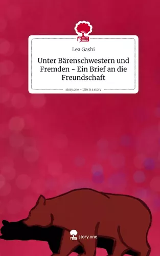 Unter Bärenschwestern und Fremden - Ein Brief an die Freundschaft. Life is a Story - story.one