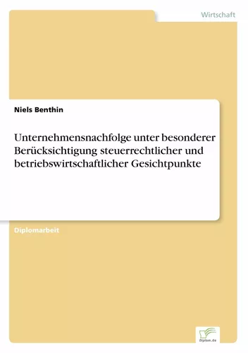 Unternehmensnachfolge unter besonderer Berücksichtigung steuerrechtlicher und betriebswirtschaftlicher Gesichtpunkte