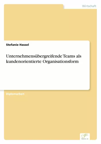 Unternehmensübergreifende Teams als kundenorientierte Organisationsform