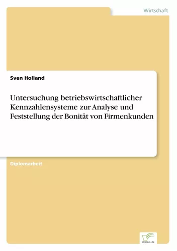 Untersuchung betriebswirtschaftlicher Kennzahlensysteme zur Analyse und Feststellung der Bonität von Firmenkunden