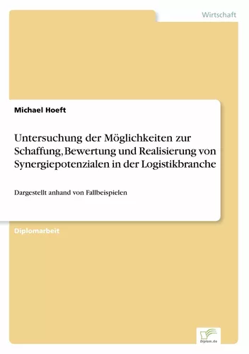 Untersuchung der Möglichkeiten zur Schaffung, Bewertung und Realisierung von Synergiepotenzialen in der Logistikbranche