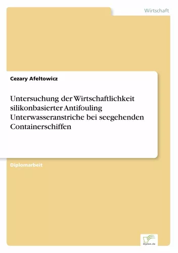 Untersuchung der Wirtschaftlichkeit silikonbasierter Antifouling Unterwasseranstriche bei seegehenden Containerschiffen