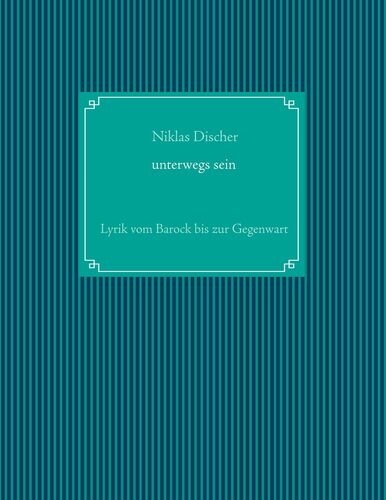"Unterwegs sein" Lyrik vom Barock bis zur Gegenwart