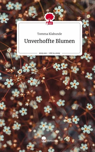 Unverhoffte Blumen. Life is a Story - story.one