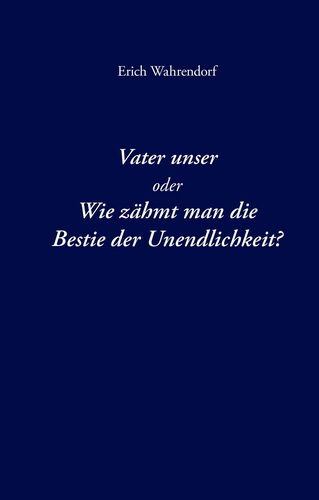 Vater unser oder Wie zähmt man die Bestie der Unendlichkeit?