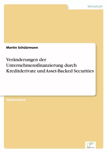 Veränderungen der Unternehmensfinanzierung durch Kreditderivate und Asset-Backed Securities