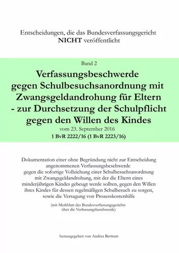 Verfassungsbeschwerde gegen Schulbesuchsanordnung mit Zwangsgeldandrohung für Eltern - zur Durchsetzung der Schulpflicht gegen den Willen des Kindes vom 23.September 2016 - 1 BvR 2222/16 (1 BvR 2223/16)