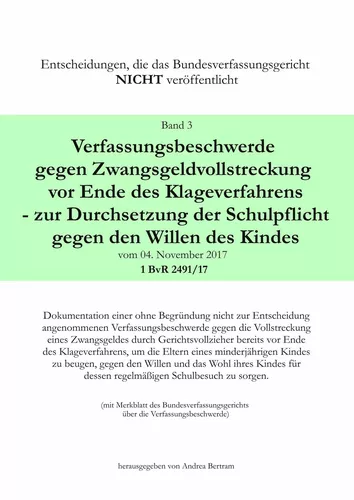 Verfassungsbeschwerde gegen Zwangsgeldvollstreckung vor Ende des Klageweges - zur Durchsetzung der Schulpflicht gegen den Willen des Kindes vom 04. November 2017 1 BvR 2491/17