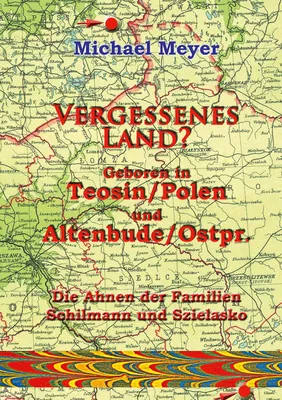 Vergessenes Land? Geboren in Teosin/Polen und Altenbude/Ostpreussen
