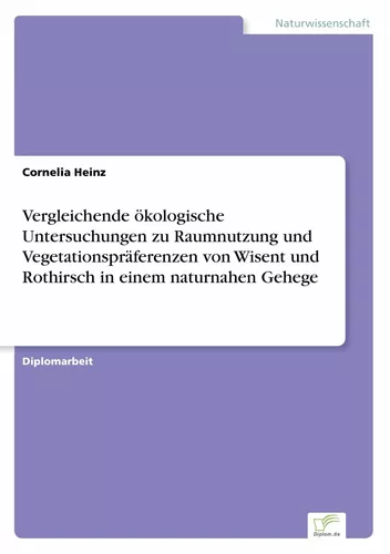 Vergleichende ökologische Untersuchungen zu Raumnutzung und Vegetationspräferenzen von Wisent und Rothirsch in einem naturnahen Gehege