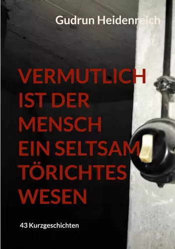Vermutlich ist der Mensch ein seltsam törichtes Wesen