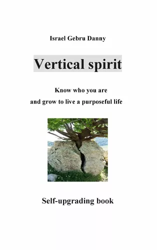Vertical Spirit: Know who your are and grow to life a purposeful live