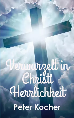 Verwurzelt in Christi Herrlichkeit