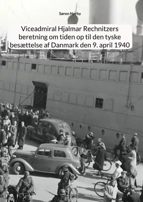 Viceadmiral Hjalmar Rechnitzers beretning om tiden op til den tyske besættelse af Danmark den 9. april 1940