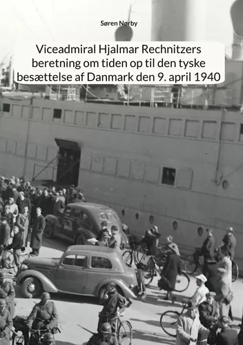 Viceadmiral Hjalmar Rechnitzers beretning om tiden op til den tyske besættelse af Danmark den 9. april 1940