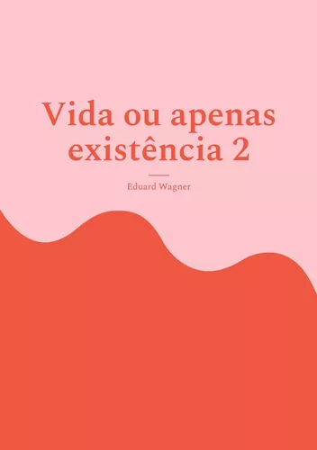 Vida ou apenas existência 2