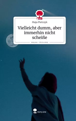 Vielleicht dumm, aber immerhin nicht scheiße. Life is a Story - story.one