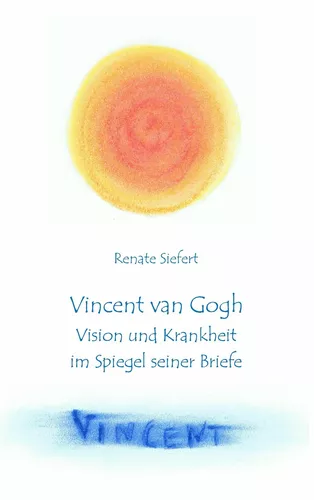 Vincent van Gogh - Vision und Krankheit im Spiegel seiner Briefe