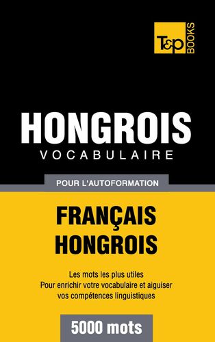 Vocabulaire Français-Hongrois pour l'autoformation - 5000 mots